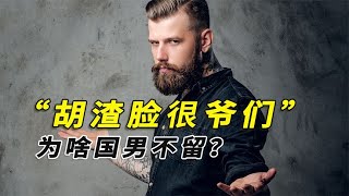 明明胡渣脸很爷们，为啥国男不留胡子？古代男人为啥那么喜欢？