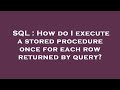 SQL : How do I execute a stored procedure once for each row returned by query?