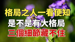 「大格局之人，一看便知」，一個人是不是有大格局，三個細節藏不住【雪月國學】#國學#俗語#為人處世##深夜讀書#養生#哲理#中老年心語