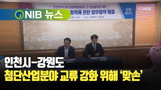 [NIB 뉴스] 인천시-강원도, 첨단산업분야 교류 강화 위해 ‘맞손’