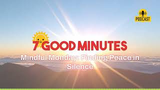 Mindful Monday: Finding Peace in Silence | 7 Good Minutes