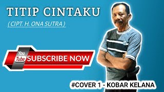 TITIP CINTAKU (cipt. H. ONA SUTRA) #Cover - KOBAR KELANA #1