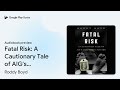 fatal risk a cautionary tale of aig s… by roddy boyd · audiobook preview