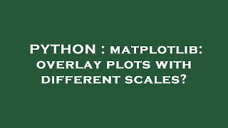 PYTHON : matplotlib: overlay plots with different scales?