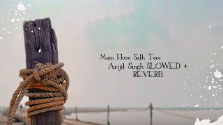 Main Hoon Sath Tere - Arijit Singh (SLOWED + REVERB) |BOLLYWOOD MUSIC | Indian Lo-fi