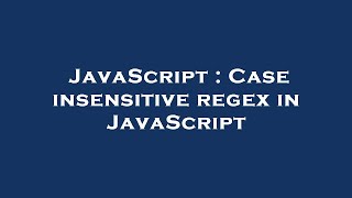 JavaScript : Case insensitive regex in JavaScript