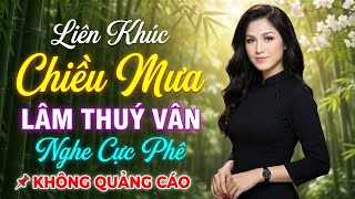 Liên Khúc Chiều Mưa Lâm Thuý Vân Nghe Cực Phê - Lk Nhạc Hải Ngoại Sôi Động Nghe Là Nghiện