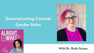 Deconstructing Colonial Gender Roles with Dr. Ruth Green