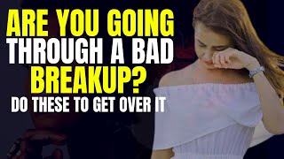 GOING THROUGH A BAD BREAKUP | DO THESE TO GET OVER IT