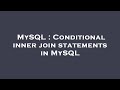 MySQL : Conditional inner join statements in MySQL