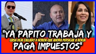 Ya papito trabaja y paga impuestos. Luisa deja callado a Noboa que ahora persigue a Borja