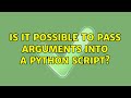 Unix & Linux: Is it possible to pass arguments into a Python script? (3 Solutions!!)