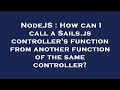 NodeJS : How can I call a Sails.js controller's function from another function of the same controlle