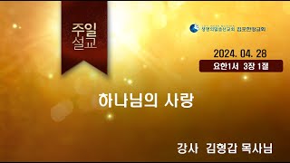 24년4월28일 김포한강교회 주일말씀 김형갑 목사님(주제: 하나님의 사랑)