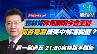 【完整版不間斷】布林肯昨見秦剛今會王毅 能否見習近平成美中解凍關鍵？少康戰情室 20230619