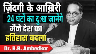बाबा साहब आंबेडकर की ज़िंदगी के आख़िरी 24 घंटों का दुःख जानेंगे ! Ambedkar struggle is life