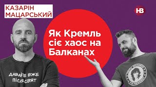 Как Кремль сеет хаос на Балканах | Казарин Мацарский