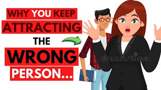 Why You ALWAYS Keep Attracting The Wrong Person (16 Reasons)