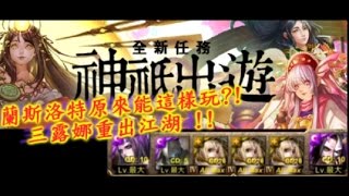 「蘭斯洛特原來能這樣玩？」三露娜重出江湖(神武東征)(神魔之塔)