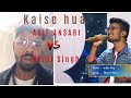 Kaise Hua | Kabir Singh | Asif Ansari VS Rishi Singh | Cover song | without instruments