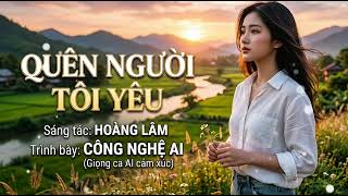 Ca Khúc 2026 | Quên Người Tôi Yêu | Tiếng Hát - Công Nghệ Al