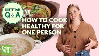 How to Cook Healthy Meals for One | Cooking for One Tips & Tricks | Dietitian Q&A | EatingWell