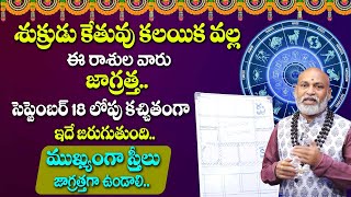 Horscope Astrology  శుక్ర కేతువు కలయిక వల్ల సెప్టెంబర్ 18 లోపు జరగబోయేది ఇదే ? | Nanaji Patnaik |