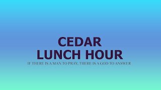 CEDAR LUNCH HOUR PRAYER (MONDAY SERVICE)