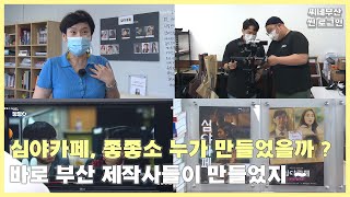 [씨네부산 - 씬 로그인 EP. 6] 심야카페, 좋좋소 누가 만들었을까? 바로 부산 제작사들이 만들었지 ~