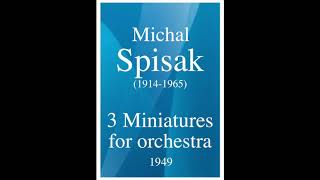 Michal Spisak (1914-1965) : Three Miniatures for orchestra (1949)