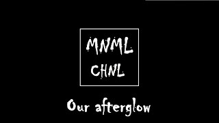 MNML CHNL - OUR AFTERGLOW (OUR MELODY vs. AFTERGLOW MASHUP)