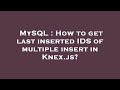 MySQL : How to get last inserted IDS of multiple insert in Knex.js?