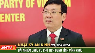 Nhật ký an ninh ngày 29/5: Bãi nhiệm chức vụ chủ tịch UBND tỉnh Vĩnh Phúc | ANTV