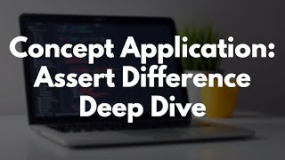 Concept Application: Assert Difference Deep Dive