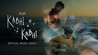 Kabhi Kabhi - AUR | Official Music Video