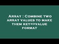 Array : Combine two array values to make them key= value format