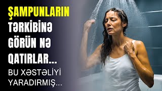 Şampunların Tərkibinə Görün Nə Qatırlar - XƏSTƏLİK YARADIRMIŞ...