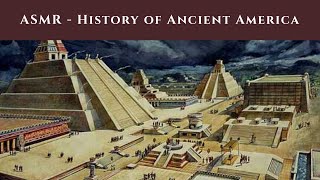 ASMR - A Brief History of the Ancient Americas (whisper)