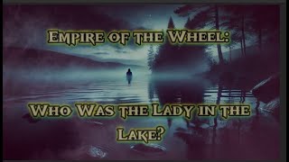 Empire of the Wheel Who Was the Lady in the Lake?