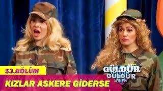 Güldür Güldür Show - 53.Bölüm - Kızlar Askere Giderse