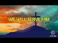 WE WILL SERVE HIM | ALTO