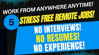 5 STRESS FREE REMOTE JOBS! No Experience!  No Interviews No Resumes Work When You Want From Anywhere