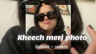 Kheech Meri Photo  Slowed  Reverb 
