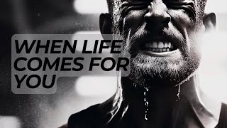 WHEN LIFE COMES FOR YOU  - MOTIVATION