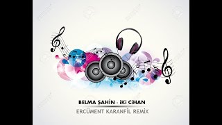 Belma Şahin - İki Cihan (Ercüment Karanfil Remix)