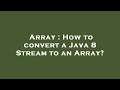 Array : How to convert a Java 8 Stream to an Array?