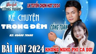 KỂ CHUYỆN TRONG ĐÊM - CÔNG TUẤN | HOT 2024 ➤LK Nhạc Lính Tuyển Chọn✔️Toàn Bài Hay ✔️GIỌNG CA ĐỘC LẠ.