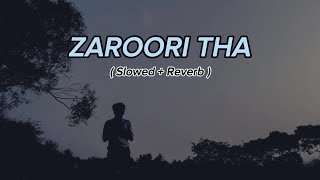Zaroori Tha | ( Slowed + Reverb ) | Lofi is Love