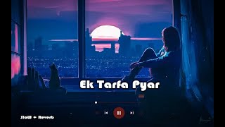 Ek Tarfa Hain Mera Pyaar Dil Ye Samjhta Hi Nahi Slow + Reverb Song || Lofi Music Place