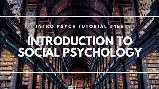 Intro to Social Psychology (Intro Psych Tutorial #186)
